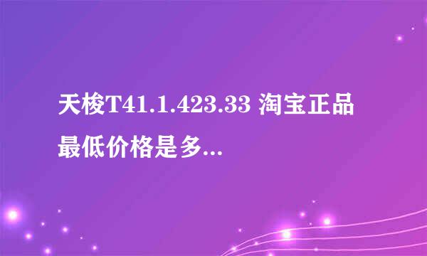 天梭T41.1.423.33 淘宝正品最低价格是多少求大神帮助