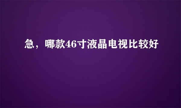 急，哪款46寸液晶电视比较好