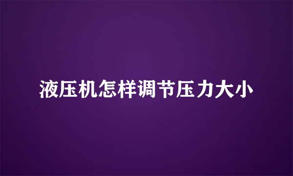 液压机怎样调节压力大小