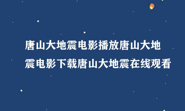 唐山大地震电影播放唐山大地震电影下载唐山大地震在线观看