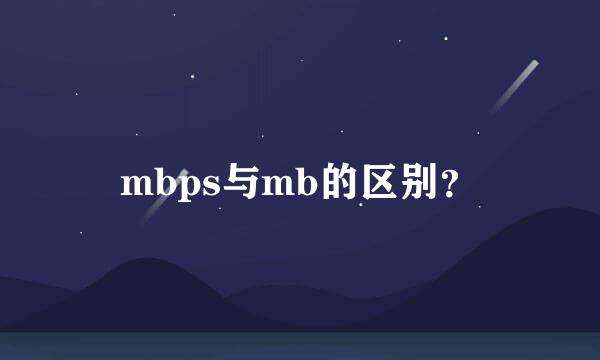 mbps与mb的区别？