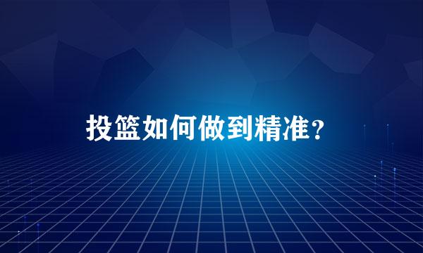 投篮如何做到精准？