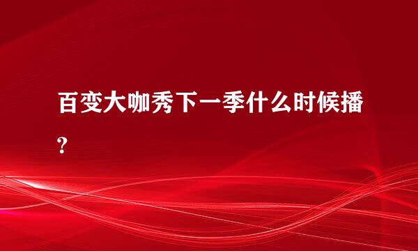 百变大咖秀下一季什么时候播？