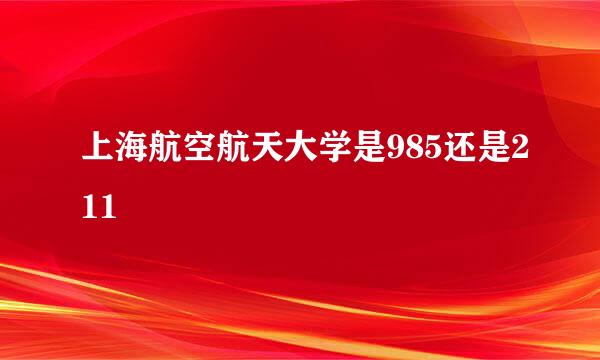 上海航空航天大学是985还是211