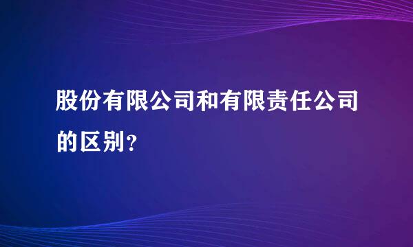 股份有限公司和有限责任公司的区别？