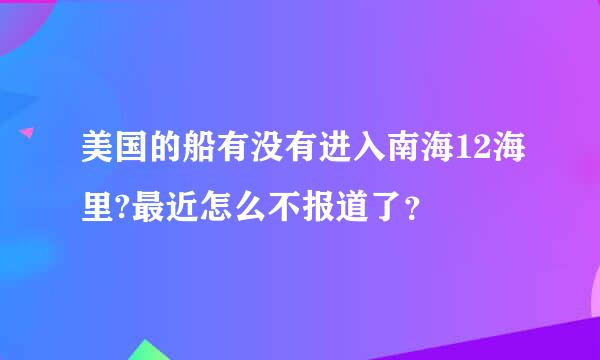 美国的船有没有进入南海12海里?最近怎么不报道了？