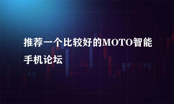 推荐一个比较好的MOTO智能手机论坛