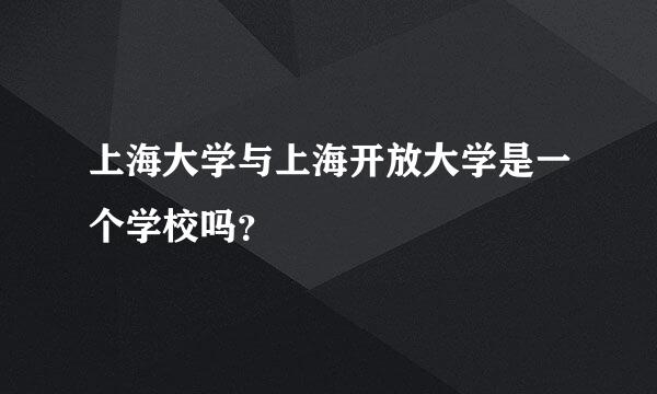 上海大学与上海开放大学是一个学校吗？