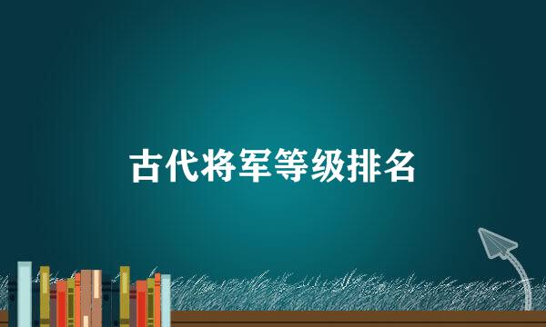 古代将军等级排名