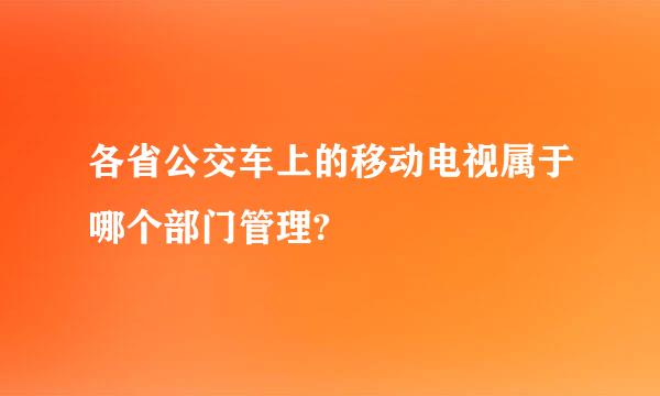 各省公交车上的移动电视属于哪个部门管理?