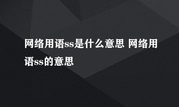 网络用语ss是什么意思 网络用语ss的意思