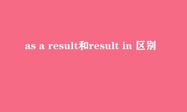 as a result和result in 区别