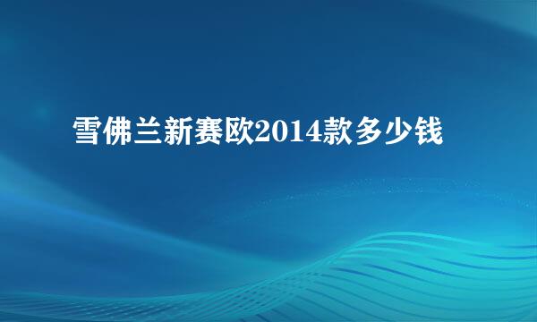 雪佛兰新赛欧2014款多少钱