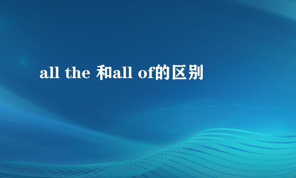 all the 和all of的区别