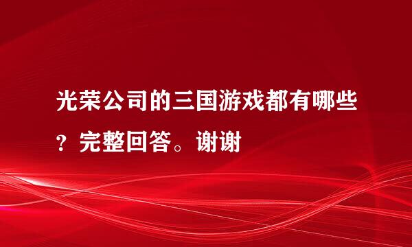 光荣公司的三国游戏都有哪些？完整回答。谢谢