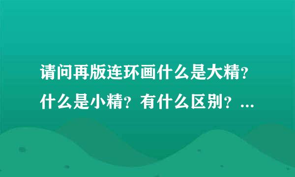 请问再版连环画什么是大精？什么是小精？有什么区别？按收藏价值来说