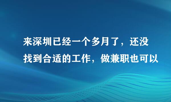 来深圳已经一个多月了，还没找到合适的工作，做兼职也可以