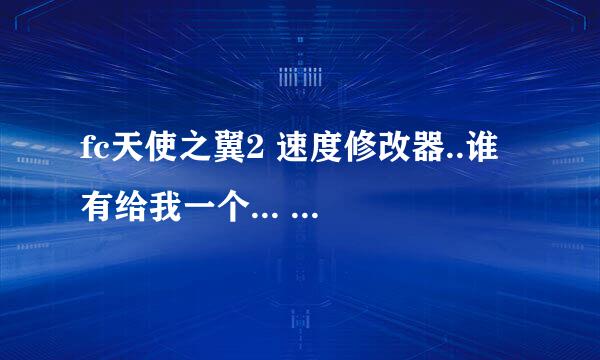 fc天使之翼2 速度修改器..谁有给我一个... - - 或者加qq302943382