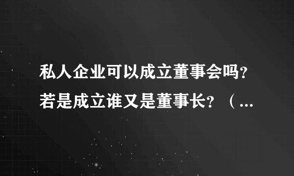 私人企业可以成立董事会吗？若是成立谁又是董事长？（公司创建人吗）