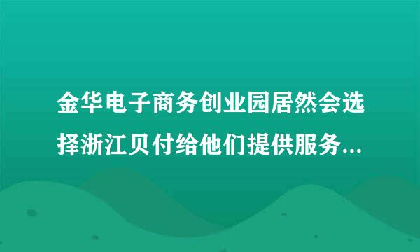 金华电子商务创业园居然会选择浙江贝付给他们提供服务，真的不知道是为什么？