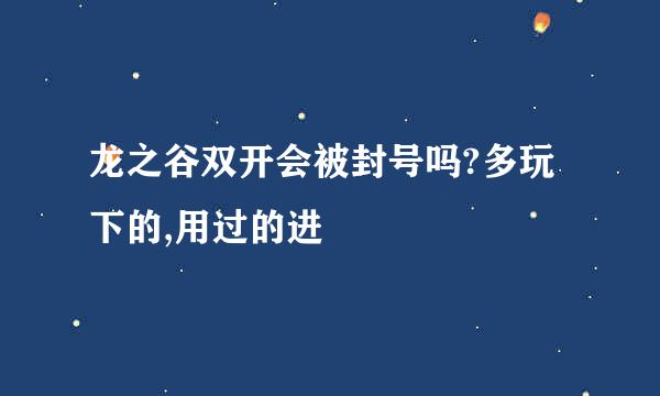 龙之谷双开会被封号吗?多玩下的,用过的进