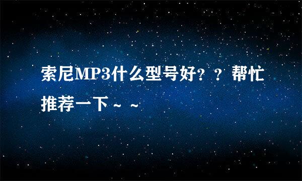 索尼MP3什么型号好？？帮忙推荐一下～～