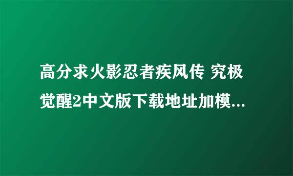 高分求火影忍者疾风传 究极觉醒2中文版下载地址加模拟器 (可在电脑上运行的)