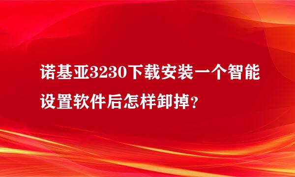 诺基亚3230下载安装一个智能设置软件后怎样卸掉？