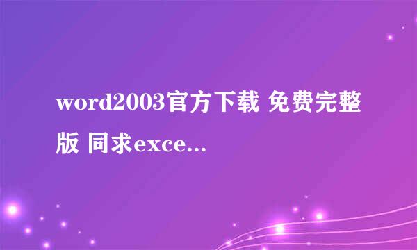 word2003官方下载 免费完整版 同求excel ppt 不要WPS的