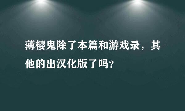 薄樱鬼除了本篇和游戏录，其他的出汉化版了吗？