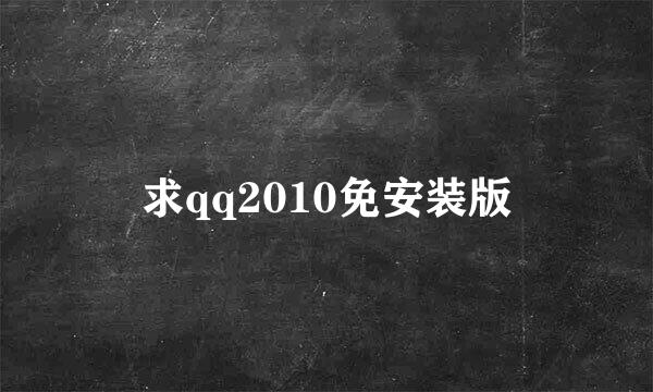 求qq2010免安装版