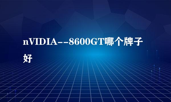 nVIDIA--8600GT哪个牌子好