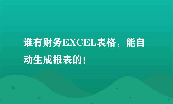 谁有财务EXCEL表格，能自动生成报表的！