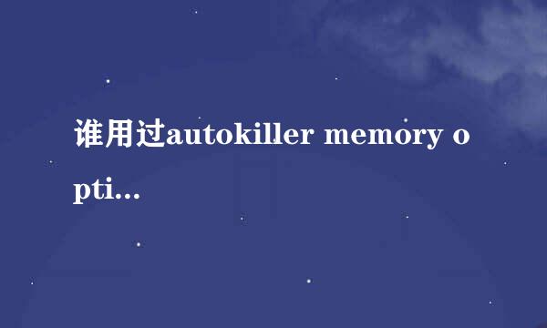 谁用过autokiller memory optimizer 翻译为进程自动查杀 安卓上的软件