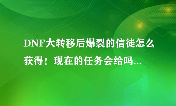 DNF大转移后爆裂的信徒怎么获得！现在的任务会给吗？刷哪个图、什么难度的图掉？