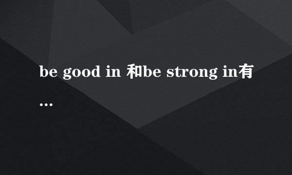 be good in 和be strong in有什么区别？