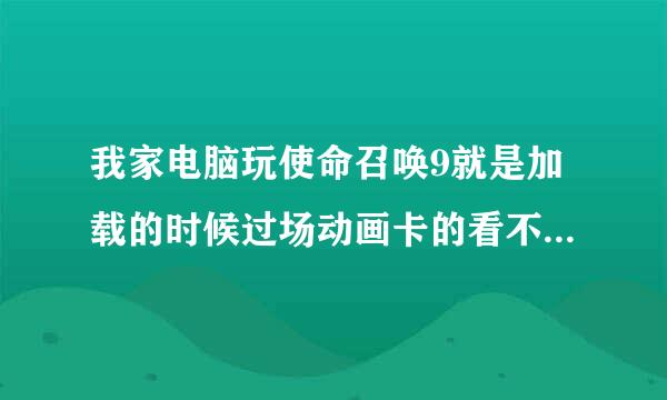 我家电脑玩使命召唤9就是加载的时候过场动画卡的看不成，但进入游戏玩起来特别流畅最高画质最低帧数都能