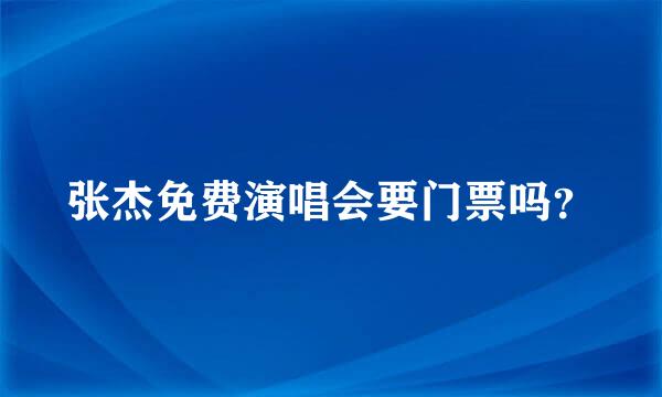 张杰免费演唱会要门票吗？