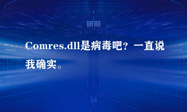 Comres.dll是病毒吧？一直说我确实。