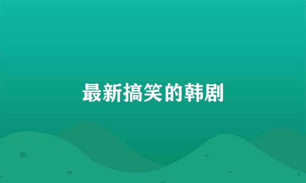 最新搞笑的韩剧