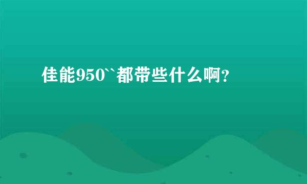 佳能950``都带些什么啊？