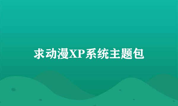 求动漫XP系统主题包