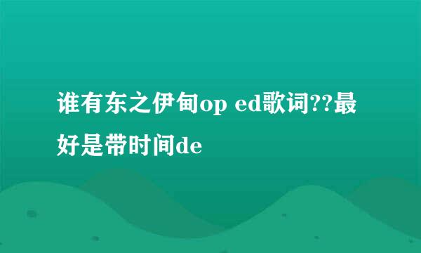 谁有东之伊甸op ed歌词??最好是带时间de