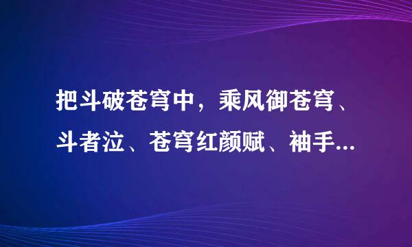 把斗破苍穹中，乘风御苍穹、斗者泣、苍穹红颜赋、袖手尘嚣这几首发来，要MP3格式（还要歌词），mv也行吧。