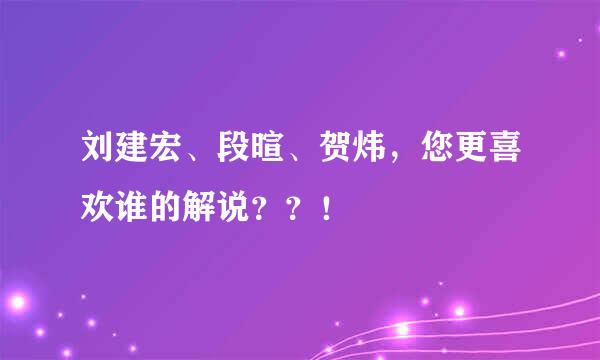 刘建宏、段暄、贺炜，您更喜欢谁的解说？？！