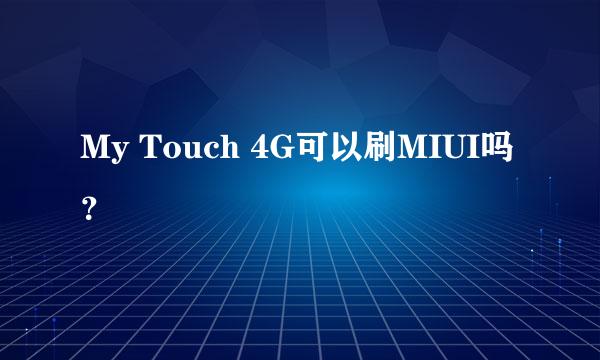 My Touch 4G可以刷MIUI吗？