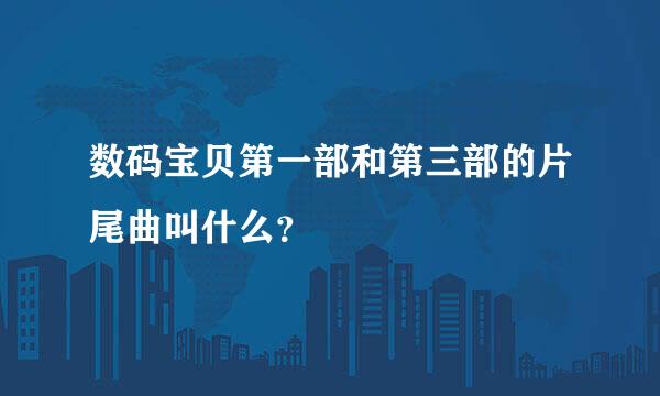 数码宝贝第一部和第三部的片尾曲叫什么？