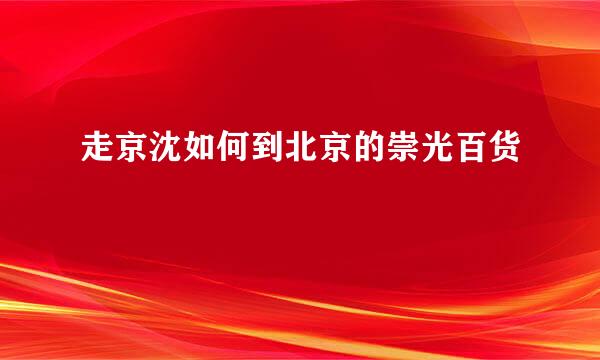 走京沈如何到北京的崇光百货