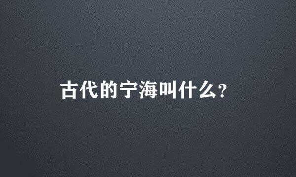 古代的宁海叫什么？