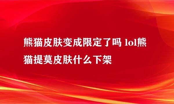 熊猫皮肤变成限定了吗 lol熊猫提莫皮肤什么下架